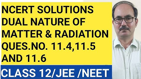 NCERT SOLUTIONS/QUES.NO.11.4,11.5 &11.6/CHAP-DUAL NATURE OF MATTER AND RADIATION/PHYSICS CLASS 12