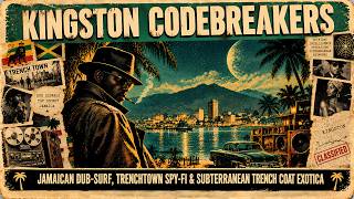 KINGSTON CODEBREAKERS: Jamaican Dub-Surf, Trenchtown Spy-Fi & Subterranean Trench Coat Exotica