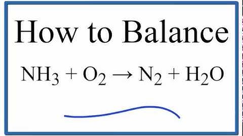 How to Balance NH3 + O2 = N2 + H2O (ammonia plus oxygen gas)