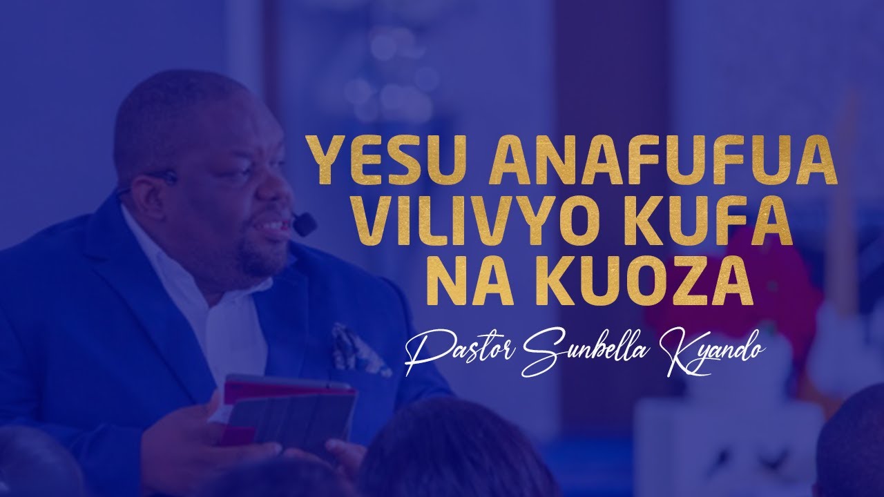 YESU ANAFUFUA VILIVYO KUFA  NA KUOZA - PASTOR SUNBELLA KYANDO