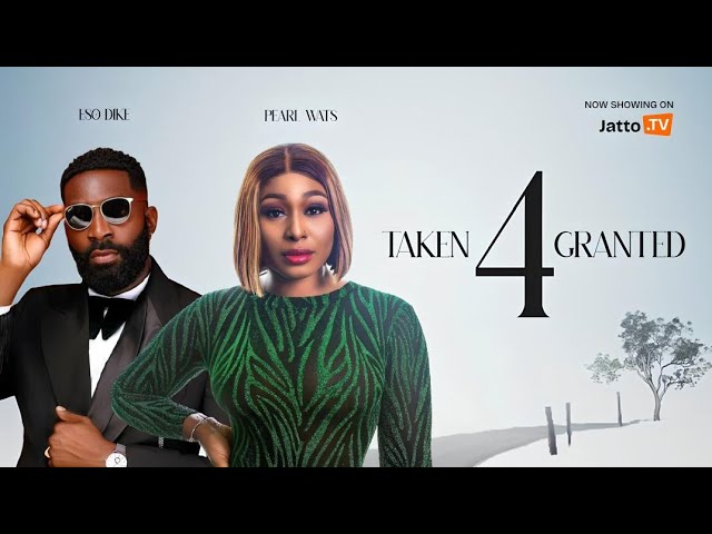 TAKEN 4 GRANTED - ESO DIKE | PEARL WATS|  LATEST 2024 NOLLYWOOD MOVIE class=