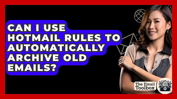 Can I Use Hotmail Rules To Automatically Archive Old Emails? - TheEmailToolbox.com