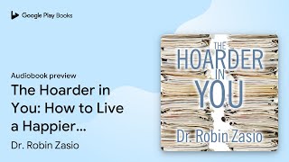 The Hoarder in You: How to Live a Happier,… by Dr. Robin Zasio · Audiobook preview Information
