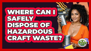 Where Can I Safely Dispose Of Hazardous Craft Waste? - The Upcycle Lab