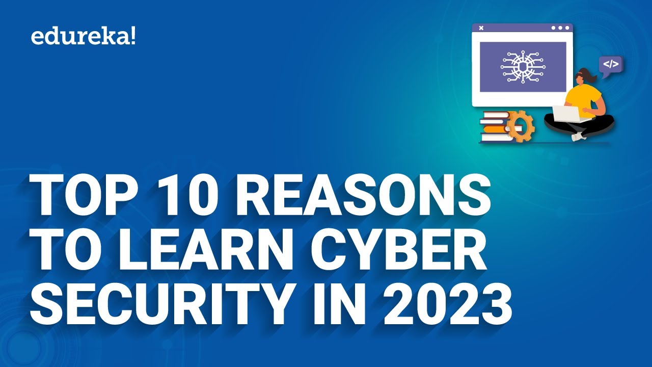 Top 10 Reasons to Learn Cybersecurity in 2023 | Why Cybersecurity is Important | Edureka