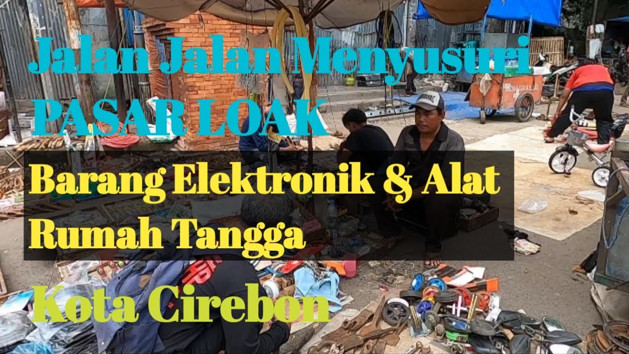 Jalan Jalan menyusuri Pasar Loak Barang Elektronik & Alat Rumah Tangga kota Cirebon