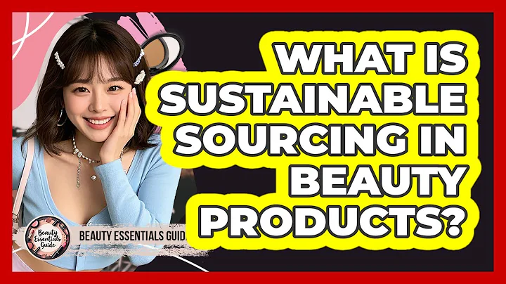 What Is Sustainable Sourcing In Beauty Products? - Beauty Essentials Guide