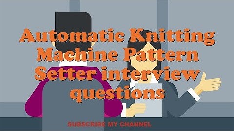 Automatic Knitting Machine Pattern Setter interview questions