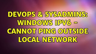 DevOps & SysAdmins: Windows IPV6 - Cannot Ping Outside Local Network (2 Solutions!!)