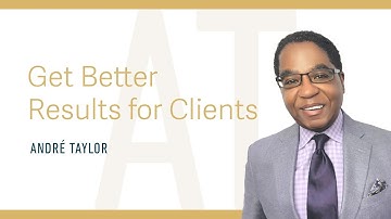 Get Better Results for Clients : Andre Taylor
