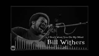Bill Withers: I Don&#39;t want you on my mind