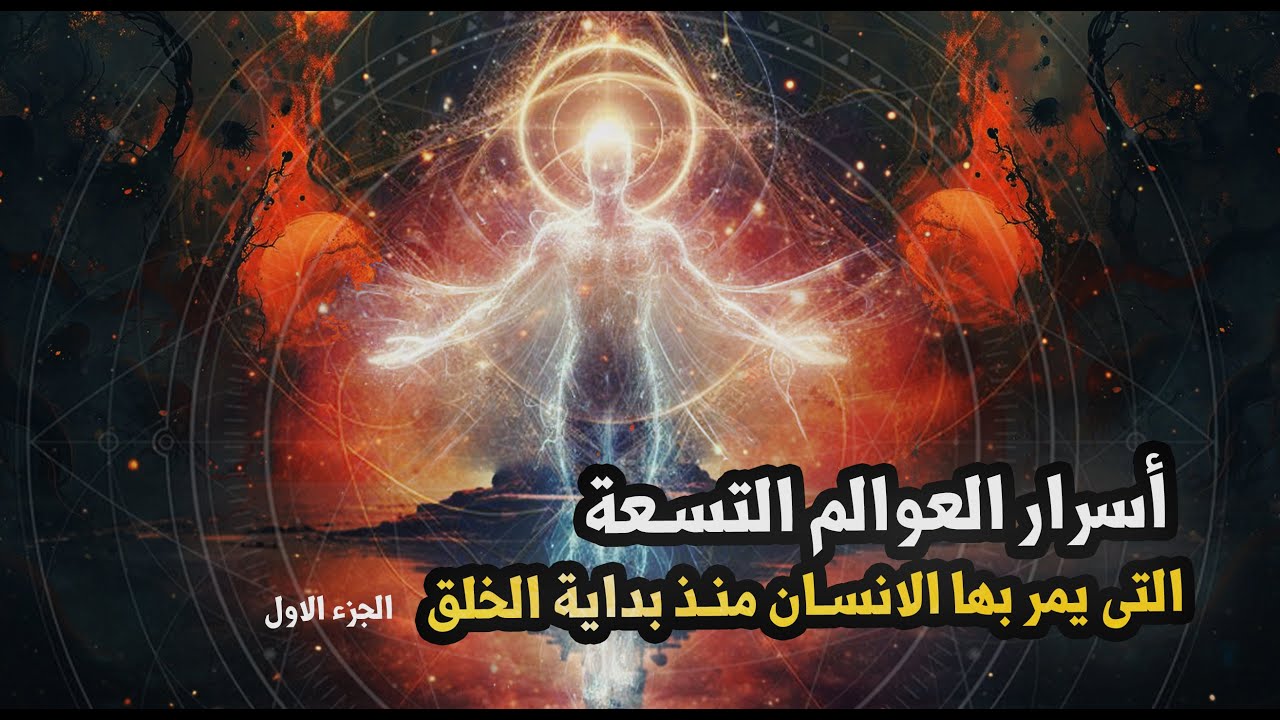 حقيقة العوالم التسعة التى يمر بها الانسان من بداية الخلق