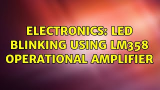 Electronics: LED blinking using LM358 operational amplifier