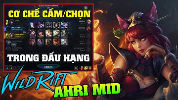 Chi tiết về cơ chế Cấm/Chọn trong Tốc Chiến - Ahri đi mid mạnh ra sao ? LoL Mobile (Wild Rift)