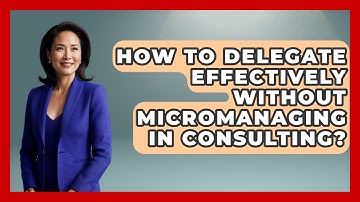 How To Delegate Effectively Without Micromanaging In Consulting? - Consulting Career Hub