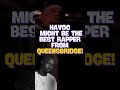HAVOC MIGHT BE THE BEST RAPPER OUT OF QUEENSBRIDGE!