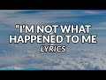 I M Not What Happened To Me Music Lyrics