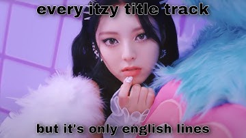 every itzy title track but it’s only english lines