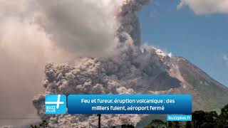 Feu et fureur, éruption volcanique : des milliers fuient, aéroport fermé