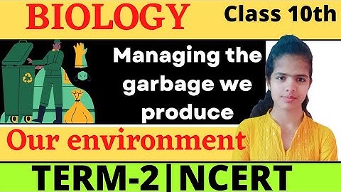 Managing the garbage we produce | Our environment | Class -10 |Biology | NCERT| Board Term -2