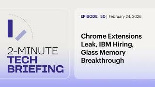 Chrome Extensions Leak, IBM Hiring, Glass Memory Breakthrough | Ep. 50