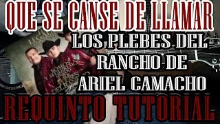 QUE SE CANSE DE LLAMAR LOS PLEBES DEL RANCHO ARIEL CAMACHO REQUINTO  TUTORIAL
