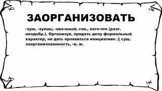 ЗАОРГАНИЗОВАТЬ - что это такое? значение и описание ЗАОРГАНИЗОВАТЬ - что это такое? значение и описание