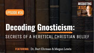 Decoding Gnosticism: Secrets of a Heretical Christian Belief