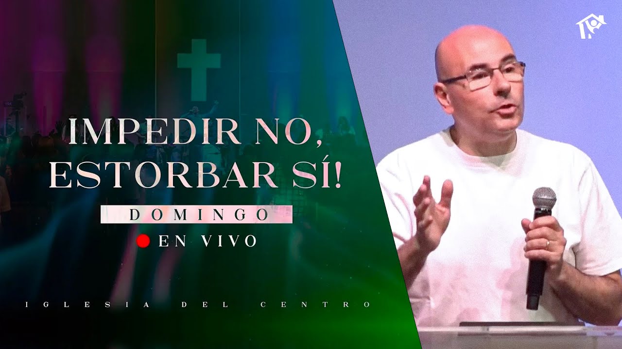 Impedir no, estorbar sí! | Pr.  Daniel González | Iglesia del Centro