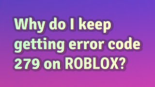 Why do I keep getting error code 279 on Roblox?