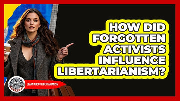 How Did Forgotten Activists Influence Libertarianism? - Learn About Libertarianism