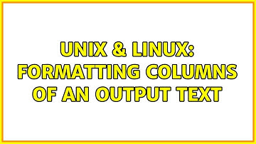 Unix & Linux: Formatting columns of an output text (2 Solutions!!)