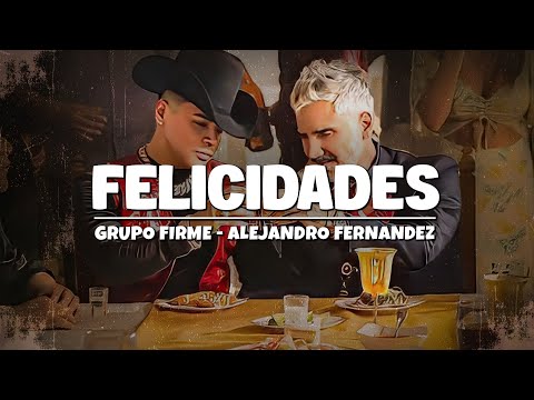 Grupo Firme – Alejandro Fernandez – Felicidades (Letra)