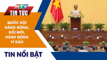 QUỐC HỘI NĂNG ĐỘNG, ĐỔI MỚI, HÀNH ĐỘNG VÌ DÂN | HTV Tin Tức