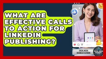 What Are Effective Calls To Action For LinkedIn Publishing? - Social Media Business Playbook