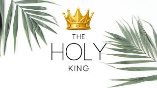 The Holy King/ El Rey Santo- PALM SUNDAY