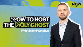 How To Host The Holy Ghost: Vlad Savchuk Reveals How He Discovered The Supernatural Life