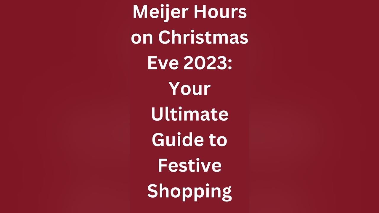 Meijer Hours on Christmas Eve 2023 Your Ultimate Guide to Festive