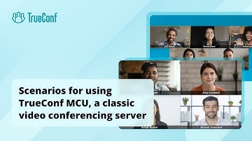 Webinar: scenarios for using TrueConf MCU, a classic video conferencing server