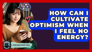 How Can I Cultivate Optimism When I Feel No Energy? - Depression Support Circle