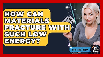 How Can Materials Fracture With Such Low Energy? - How Things Break