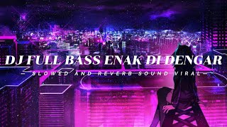 DJ FULL BASS ENAK DI DENGAR SLOWED AND REVERB SOUND VIRAL