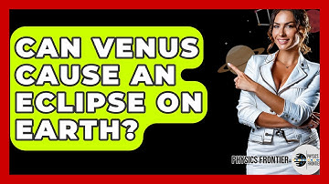 Can Venus Cause An Eclipse On Earth? - Physics Frontier