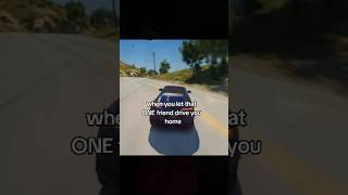 When You Let That One Friend Drive You Home