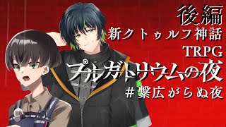 【すこのる卓】プルガトリウムの夜 / 後編【#繋広がらぬ夜】