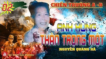 ANH HÙNG THÂN TRỌNG MỘT Tập 02 | Hồi Ký Nguyễn Quang Hà | Hồi Ký Chiến Trường