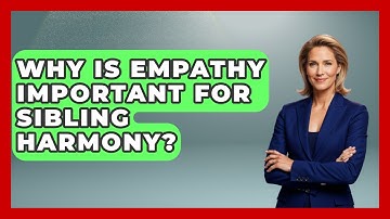 Why Is Empathy Important For Sibling Harmony? - Sibling Harmony Hub