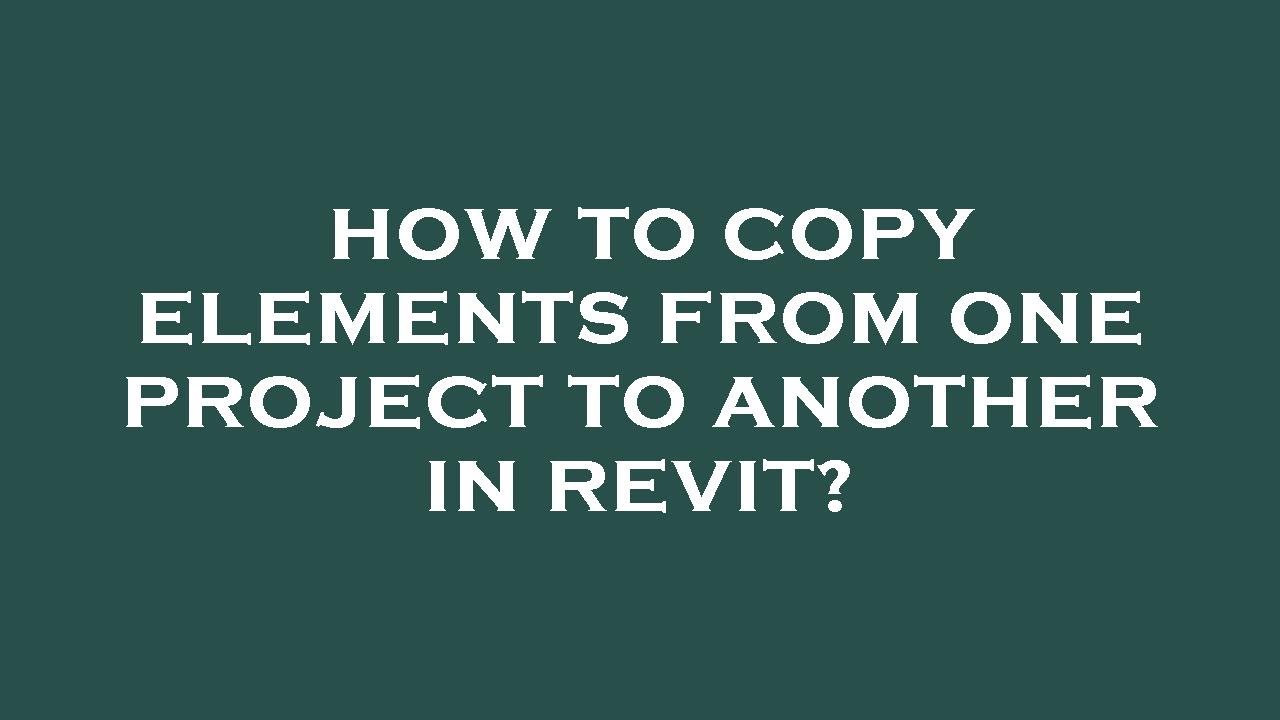 How to copy elements from one project to another in revit? - YouTube