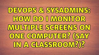 Celebrity DevOps & SysAdmins: How do I monitor multiple screens on one computer? (Say in a classroom?)? Profile
