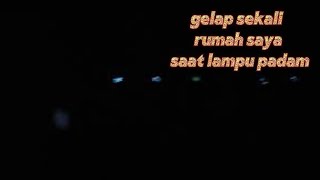 gelap sekali rumah saya saat lampu padam